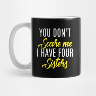 You Don't Scare Me I Have Four Sisters - Funny Quote Fathers Day Mug